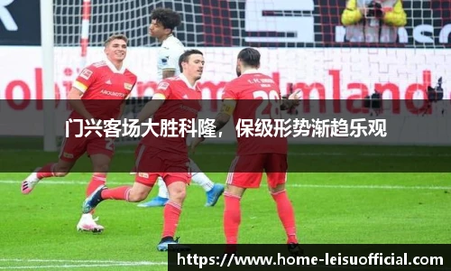 门兴客场大胜科隆，保级形势渐趋乐观