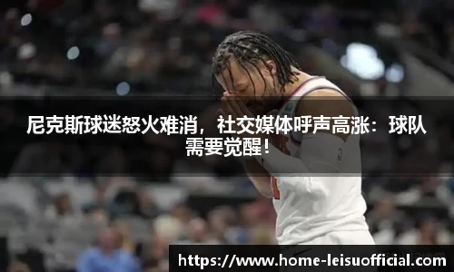 尼克斯球迷怒火难消，社交媒体呼声高涨：球队需要觉醒！