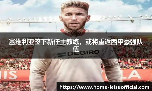 塞维利亚签下新任主教练，或将重返西甲豪强队伍