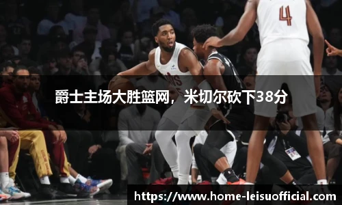 爵士主场大胜篮网，米切尔砍下38分