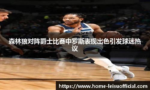 森林狼对阵爵士比赛中罗斯表现出色引发球迷热议